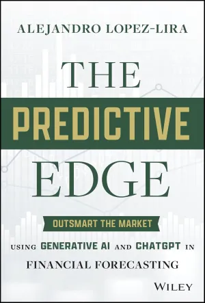 The Predictive Edge: Outsmart the Market Using Generative AI and ChatGPT in Financial Forecasting